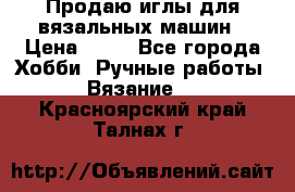 Продаю иглы для вязальных машин › Цена ­ 15 - Все города Хобби. Ручные работы » Вязание   . Красноярский край,Талнах г.